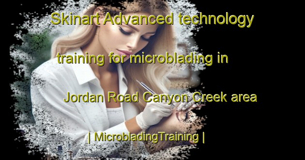 Skinart Advanced technology training for microblading in Jordan Road Canyon Creek area | MicrobladingTraining | MicrobladingClasses | SkinartTraining-United States